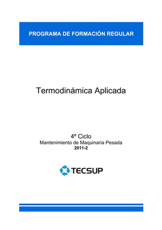 PROGRAMA DE FORMACIÓN REGULAR
Termodinámica Aplicada
4º Ciclo
Mantenimiento de Maquinaria Pesada
2011-2
 