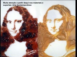 Muita atenção a partir daqui nos materiais e
suportes: Arte Contemporânea
 