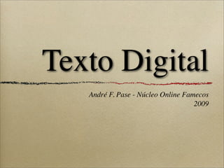Texto Digital
   André F. Pase - Núcleo Online Famecos
                                    2009
 