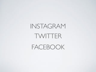 INSTAGRAM 
TWITTER 
FACEBOOK 
 