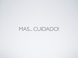 MAS... CUIDADO! 
 