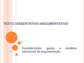 TEXTO DISSERTATIVO-ARGUMENTATIVO
Considerações gerais e modelos
estruturais de argumentação.
 