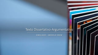 Texto Dissertativo-Argumentativo
SIMULADO – MODELO ENEM
 
