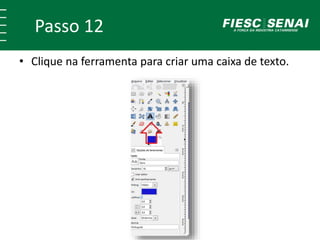 Passo 12
• Clique na ferramenta para criar uma caixa de texto.
 