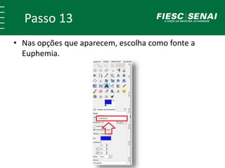 Passo 13
• Nas opções que aparecem, escolha como fonte a
Euphemia.
 
