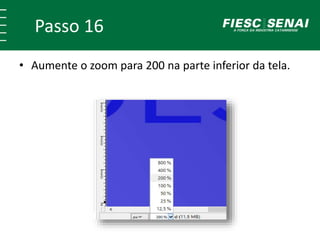 Passo 16
• Aumente o zoom para 200 na parte inferior da tela.
 