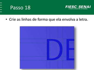 Passo 18
• Crie as linhas de forma que ela envolva a letra.
 