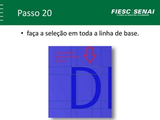 Passo 20
• faça a seleção em toda a linha de base.
 