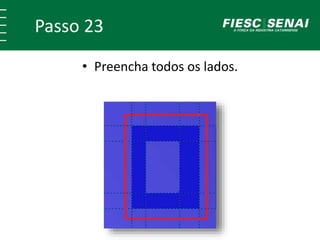 Passo 23
• Preencha todos os lados.
 