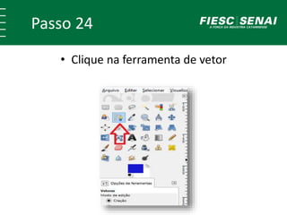 Passo 24
• Clique na ferramenta de vetor
 