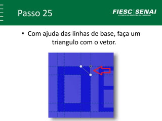 Passo 25
• Com ajuda das linhas de base, faça um
triangulo com o vetor.
 