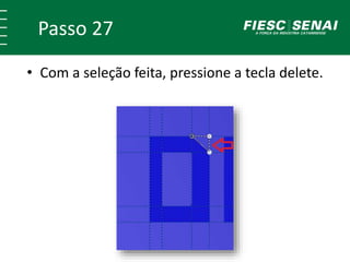 Passo 27
• Com a seleção feita, pressione a tecla delete.
 
