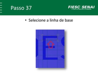 Passo 37
• Selecione a linha de base
 