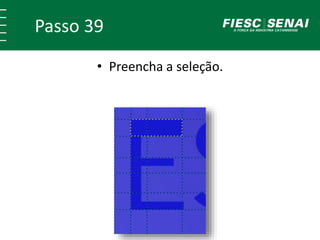Passo 39
• Preencha a seleção.
 