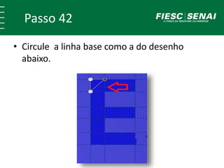 Passo 42
• Circule a linha base como a do desenho
abaixo.
 
