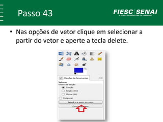 Passo 43
• Nas opções de vetor clique em selecionar a
partir do vetor e aperte a tecla delete.
 