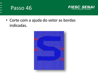 Passo 46
• Corte com a ajuda do vetor as bordas
indicadas.
 