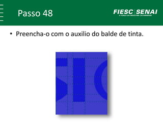 Passo 48
• Preencha-o com o auxilio do balde de tinta.
 