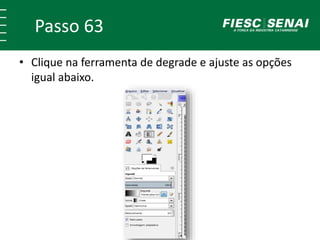 Passo 63
• Clique na ferramenta de degrade e ajuste as opções
igual abaixo.
 