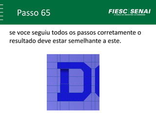 Passo 65
se voce seguiu todos os passos corretamente o
resultado deve estar semelhante a este.
 