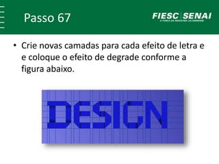 Passo 67
• Crie novas camadas para cada efeito de letra e
e coloque o efeito de degrade conforme a
figura abaixo.
 