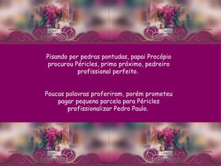 Pisando por pedras pontudas, papai Procópio procurou Péricles, primo próximo, pedreiro profissional perfeito.  Poucas palavras proferiram, porém prometeu pagar pequena parcela para Péricles profissionalizar Pedro Paulo.  