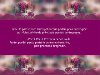 Preciso partir para Portugal porque pedem para prestigiar patrícios, pintando principais portos portugueses. -Paris! Paris! Proferiu Pedro Paulo. Parto, porém penso pintá-la permanentemente,  pois pretendo progredir. 