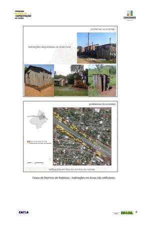 8
Faixas de Domínio de Rodovias - habitações em áreas não edificáveis.
 