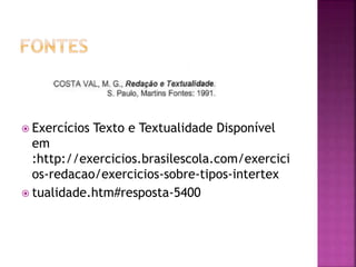  Exercícios Texto e Textualidade Disponível 
em 
:http://exercicios.brasilescola.com/exercici 
os-redacao/exercicios-sobre-tipos-intertex 
 tualidade.htm#resposta-5400 
