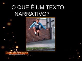 O QUE É UM TEXTO
NARRATIVO?
 