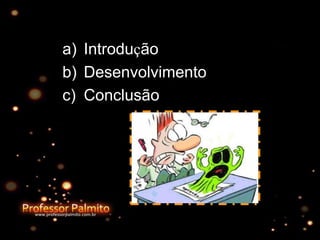 a) Introdução
b) Desenvolvimento
c) Conclusão
 