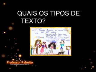 QUAIS OS TIPOS DE
TEXTO?
 