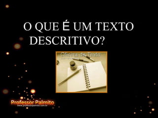 O QUE É UM TEXTO
DESCRITIVO?
 
