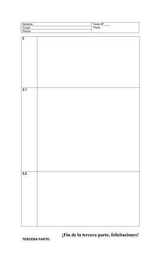 Nombre                           Texto Nº ___
Curso                            Título
Fecha

3




3.1




3.2




                 ¡Fin de la tercera parte, felicitaciones!
TERCERA PARTE:
 
