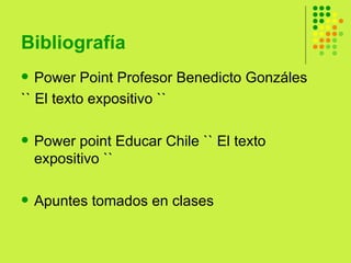 Bibliografía  Power Point Profesor Benedicto Gonzáles  `` El texto expositivo ``  Power point Educar Chile `` El texto expositivo ``  Apuntes tomados en clases  