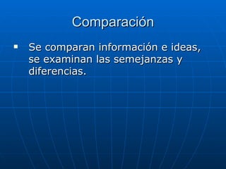Comparación Se comparan información e ideas, se examinan las semejanzas y diferencias. 