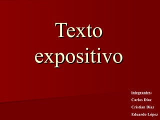 Texto expositivo integrantes : Carlos Díaz Cristian Díaz Eduardo López 