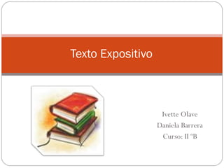 Ivette Olave Daniela Barrera Curso: II ºB Texto Expositivo  