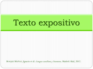 BOSQUE MUÑOZ, Ignacio et al.: Lengua castellana y literatura, Madrid:Akal, 2012.
Texto expositivo
 