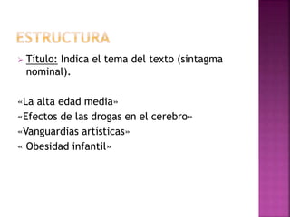  Título: Indica el tema del texto (sintagma
nominal).
«La alta edad media»
«Efectos de las drogas en el cerebro»
«Vanguardias artísticas»
« Obesidad infantil»
 