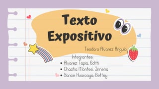 Texto
Expositivo
Integrantes:
Alvarez Tapia, Edith
Chacha Montes, Jimena
Yance Huarcaya, Bettsy
Teodoro Alvarez Angulo
 