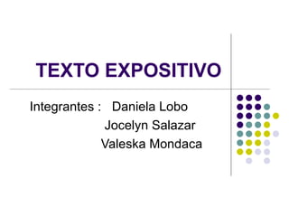 TEXTO EXPOSITIVO Integrantes :  Daniela Lobo Jocelyn Salazar Valeska Mondaca  