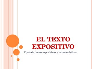 EL TEXTO EXPOSITIVO Tipos de textos expositivos y características. 