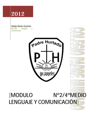 2012
Gladys Núñez Guzmán
Docente Lenguaje y
Comunicación
[MODULO Nº2/4ºMEDIO
LENGUAJE Y COMUNICACIÒN]
 