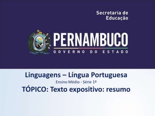 Linguagens – Língua Portuguesa
Ensino Médio - Série 1º
TÓPICO: Texto expositivo: resumo
 