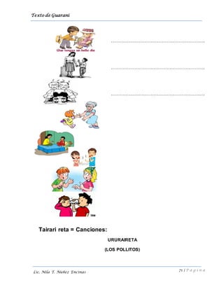 Texto de Guarani
71 | P á g i n a
Lic. Nila T. Núñez Encinas
Tairari reta = Canciones:
URURAIRETA
(LOS POLLITOS)
……………………………………………………….
……………………………………………………….
……………………………………………………….
 