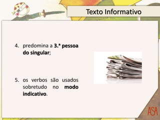 Texto Informativo
4. predomina a 3.ᵃ pessoa
do singular;
5. os verbos são usados
sobretudo no modo
indicativo.
 