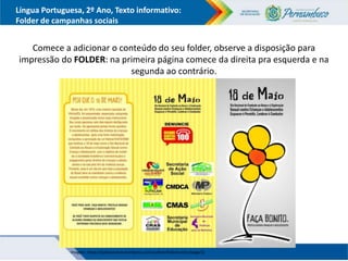 Língua Portuguesa, 2º Ano, Texto informativo:
Folder de campanhas sociais
Comece a adicionar o conteúdo do seu folder, observe a disposição para
impressão do FOLDER: na primeira página comece da direita pra esquerda e na
segunda ao contrário.
Imagem: https://itabiraonline.wordpress.com/author/itabiraonline/page/3/
 