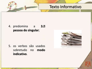 Texto Informativo
4. predomina a 3.ᵃ
pessoa do singular;
5. os verbos são usados
sobretudo no modo
indicativo.