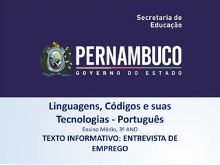 Linguagens, Códigos e suas
Tecnologias - Português
Ensino Médio, 3º ANO
TEXTO INFORMATIVO: ENTREVISTA DE
EMPREGO
 